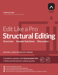 The cover of Edit Like a Pro: Structural Editing, published by Editors Canada, is shades of dusty red. Text reads: Exercises, Sample Solutions, Discussion. Completely updated, with downloadable files in Word and Acrobat for realistic practice. Plus structural editing overview, current Professional Editorial Standards, recommended resources for structural editing, real-word structural editing advice from the experts at Editors Canada